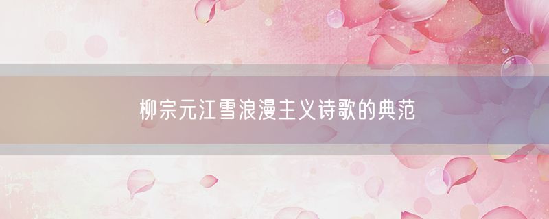 柳宗元江雪浪漫主义诗歌的典范